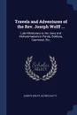 Travels and Adventures of the Rev. Joseph Wolff ... Late Missionary to the Jews and Muhammadans in Persia, Bokhara, Casmneer, Etc. - Joseph Wolff, Alfred Gatty