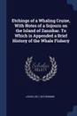 Etchings of a Whaling Cruise, With Notes of a Sojourn on the Island of Zanzibar. To Which is Appended a Brief History of the Whale Fishery - J Ross 1821-1875 Browne