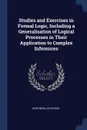 Studies and Exercises in Formal Logic, Including a Generalisation of Logical Processes in Their Application to Complex Inferences - John Neville Keynes