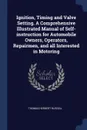 Ignition, Timing and Valve Setting. A Comprehensive Illustrated Manual of Self-instruction for Automobile Owners, Operators, Repairmen, and all Interested in Motoring - Thomas Herbert Russell