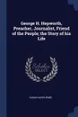 George H. Hepworth, Preacher, Journalist, Friend of the People; the Story of his Life - Susan Hayes Ward