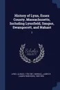 History of Lynn, Essex County, Massachusetts, Including Lynnfield, Saugus, Swampscott, and Nahant. 2 - Alonzo Lewis, James R. 1809-1893 Newhall