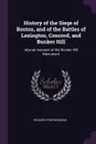 History of the Siege of Boston, and of the Battles of Lexington, Concord, and Bunker Hill. Also an Account of the Bunker Hill Monument - Richard Frothingham