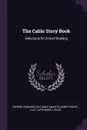 The Cable Story Book. Selections for School Reading - George Washington Cable, Mary Elizabeth Burt, Lucy Laffingwell Biklé