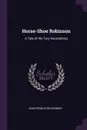 Horse-Shoe Robinson. A Tale of the Tory Ascendency - John Pendleton Kennedy