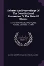 Debates And Proceedings Of The Constitutional Convention Of The State Of Illinois. Convened At The City Of Springfield, Tuesday, December 13, 1869 - Illinois. Constitutional Convention, Illinois