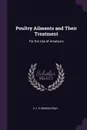 Poultry Ailments and Their Treatment. For the Use of Amateurs - D J. Thomson Gray