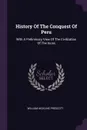 History Of The Conquest Of Peru. With A Preliminary View Of The Civilization Of The Incas - William Hickling Prescott