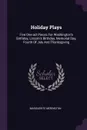 Holiday Plays. Five One-act Pieces For Washington's Birthday, Lincoln's Birthday, Memorial Day, Fourth Of July And Thanksgiving - Marguerite Merington