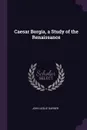 Caesar Borgia, a Study of the Renaissance - John Leslie Garner