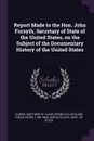 Report Made to the Hon. John Forsyth, Secretary of State of the United States, on the Subject of the Documentary History of the United States - Peter Force