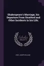 Shakespeare's Marriage, his Departure From Stratford and Other Incidents in his Life; - Joseph William Gray