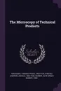 The Microscopy of Technical Products - Thomas Franz Hanausek, Andrew Lincoln Winton, Kate Grace Barber Barber