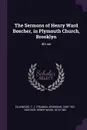 The Sermons of Henry Ward Beecher, in Plymouth Church, Brooklyn. 4th ser - T J. 1830-1921 Ellinwood, Henry Ward Beecher