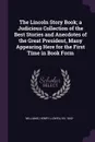The Lincoln Story Book; a Judicious Collection of the Best Stories and Anecdotes of the Great President, Many Appearing Here for the First Time in Book Form - Henry Llewellyn Williams