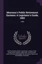 Montana's Public Retirement Systems. A Legislator's Guide, 1993: 1992 - Sheri S Heffelfinger