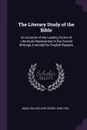 The Literary Study of the Bible. An Account of the Leading Forms of Literature Represented in the Sacred Writings, Intended for English Readers - Richard Green Moulton