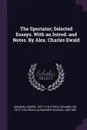 The Spectator; Selected Essays. With an Introd. and Notes. By Alex. Charles Ewald - Joseph Addison, Richard Steele, Alexander Charles Ewald