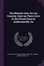 The Martyrs who, for our Country, Gave up Their Lives in the Prison Pens in Andersonville, Ga - James Miles Moore