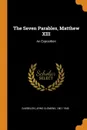 The Seven Parables, Matthew XIII. An Exposition - Arno Clemens Gaebelein
