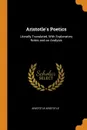 Aristotle's Poetics. Literally Translated, With Explanatory Notes and an Analysis - Aristotle Aristotle