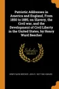 Patriotic Addresses in America and England, From 1850 to 1885, on Slavery, the Civil war, and the Development of Civil Liberty in the United States, by Henry Ward Beecher - Henry Ward Beecher, John R. 1837-1926 Howard