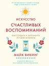 Искусство счастливых воспоминаний. Как создать и запомнить лучшие моменты - Викинг Майк