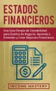 Estados financieros. Una guia simple de contabilidad para duenos de negocio. Aprenda a entender y crear reportes financieros - Income Mastery