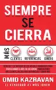 Siempre Se Cierra. Tecnicas Y Estrategias de los Mejores Vendedores Para Perfeccionar El Arte de las Ventas Para Obtener Mas Clientes, Recibir Mas Referencias Y Ganar Mas Dinero - Omid Kazravan