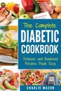 THE COMPLETE DIABETIC COOKBOOK Delicious and Balanced Recipes Made Easy. Diabetes Diet Book Plan Meal Planner Breakfast Lunch - Charlie Mason