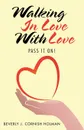 Walking in Love with Love. Pass It On! - Beverly J. Cornish Holman