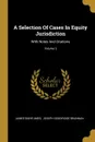 A Selection Of Cases In Equity Jurisdiction. With Notes And Citations; Volume 2 - James Barr Ames