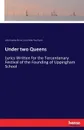 Under two Queens. Lyrics Written for the Tercentenary Festival of the Founding of Uppingham School - John Huntley Skrine, Julius Peter Paul David