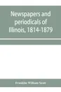 Newspapers and periodicals of Illinois, 1814-1879 - Franklin William Scott