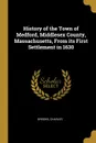 History of the Town of Medford, Middlesex County, Massachusetts, From its First Settlement in 1630 - Brooks Charles