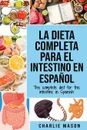 La Dieta Completa Para El Intestino En Espanol/ The Complete Diet For The Intestine In Spanish - Charlie Mason
