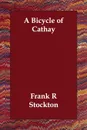 A Bicycle of Cathay - Frank R Stockton
