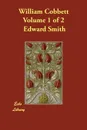 William Cobbett Volume 1 of 2 - Edward Smith
