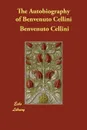 The Autobiography of Benvenuto Cellini - Benvenuto Cellini