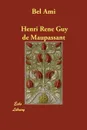 Bel Ami - Henri Rene Guy de Maupassant, Henri Rene Guy De Maupassant