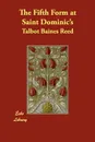 The Fifth Form at Saint Dominic's - Talbot Baines Reed