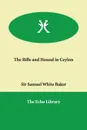 The Rifle and Hound in Ceylon - Samuel White Baker, Sir Samuel White Baker