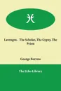 Lavengro.   The Scholar, The Gypsy, The Priest - George Borrow