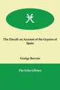 The Zincali. an Account of the Gypsies of Spain - George Borrow