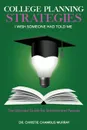 College Planning Strategies I Wish Someone Had Told Me. The Ultimate Guide for Scholars and Parents - Dr. Christie Chamblis Murray