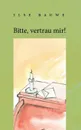 Bitte, vertrau mir! - Ilse Bauwe