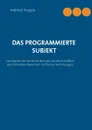 Das programmierte Subjekt - Helmut Hoppe