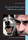 Zen oder die Kunst, einen Hollenhund zu zahmen - Bela F. Wolf