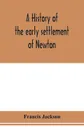 A history of the early settlement of Newton, county of Middlesex, Massachusetts. from 1639 to 1800 - Francis Jackson