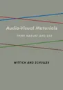 Audio Visual Materials. Their Nature and Use - Walter  Arno Wittich, Charles Francis Schuller